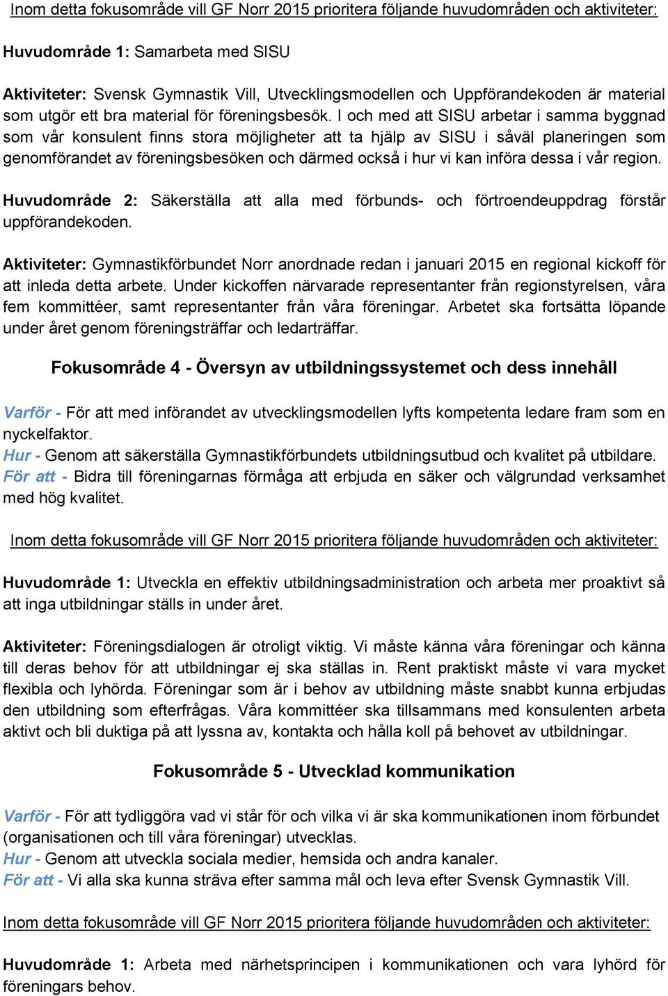 införa dessa i vår region. Huvudområde 2: Säkerställa att alla med förbunds- och förtroendeuppdrag förstår uppförandekoden.