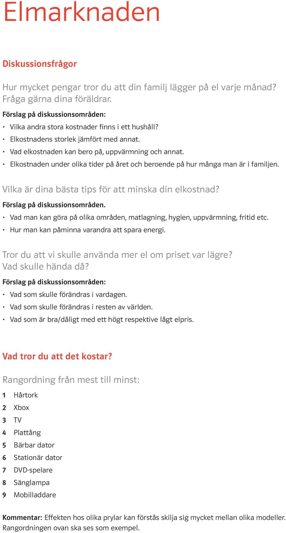 Förslag på diskussionsområden. Vad man kan göra på olika områden, matlagning, hygien, uppvärmning, fritid etc. Hur man kan påminna varandra att spara energi.