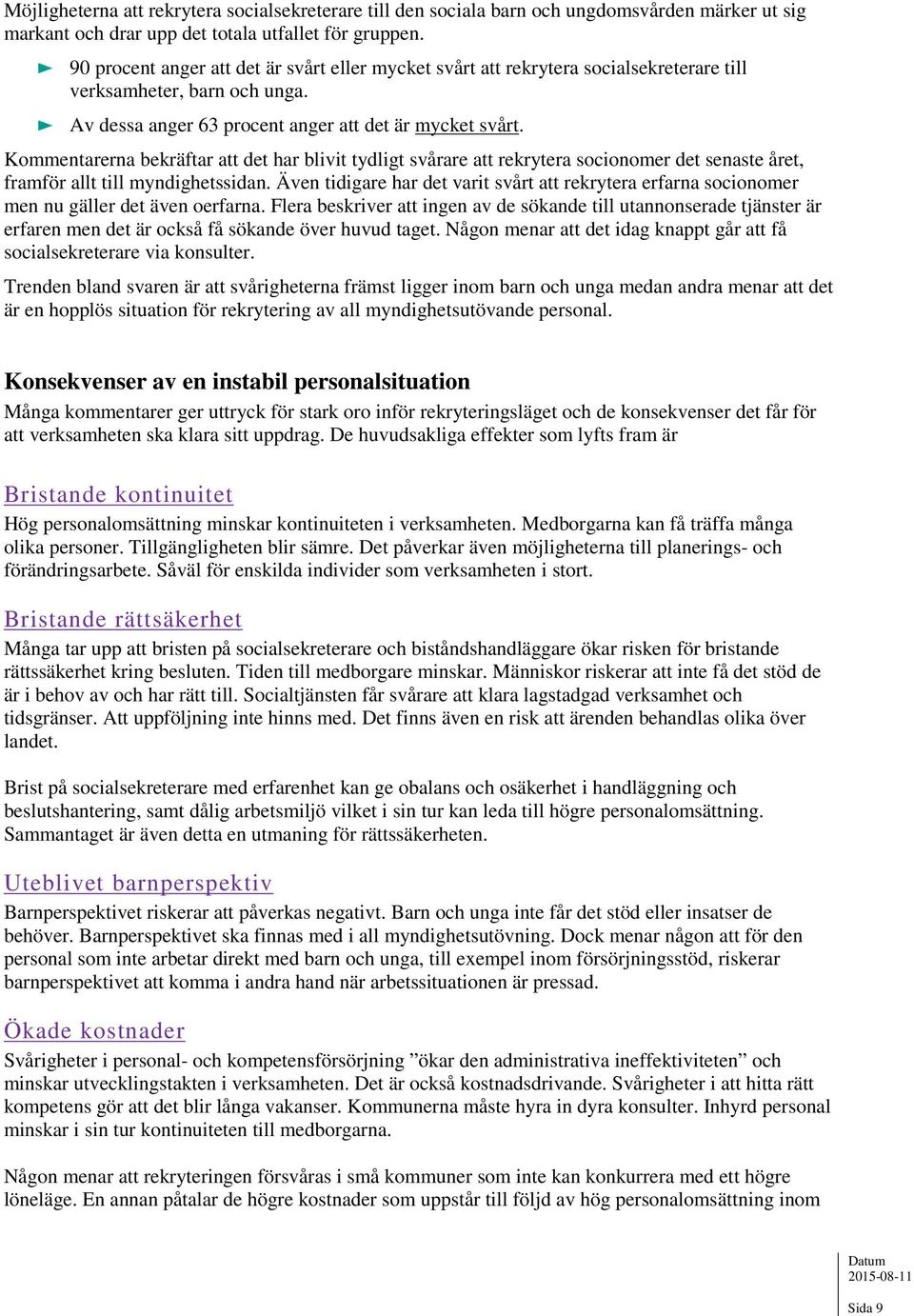 Kommentarerna bekräftar att det har blivit tydligt svårare att rekrytera socionomer det senaste året, framför allt till myndighetssidan.