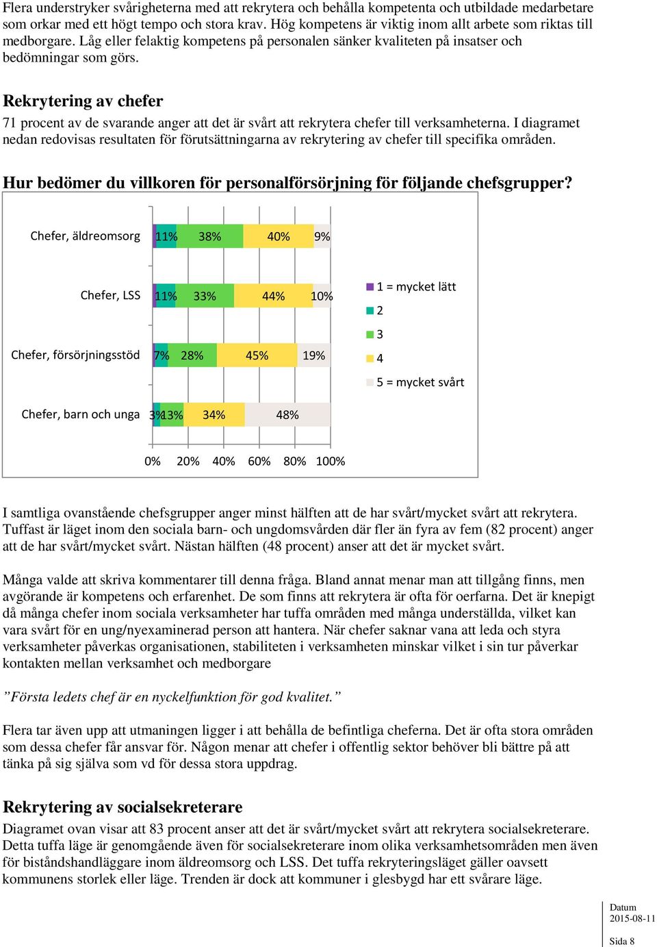 Rekrytering av chefer 71 procent av de svarande anger att det är svårt att rekrytera chefer till verksamheterna.