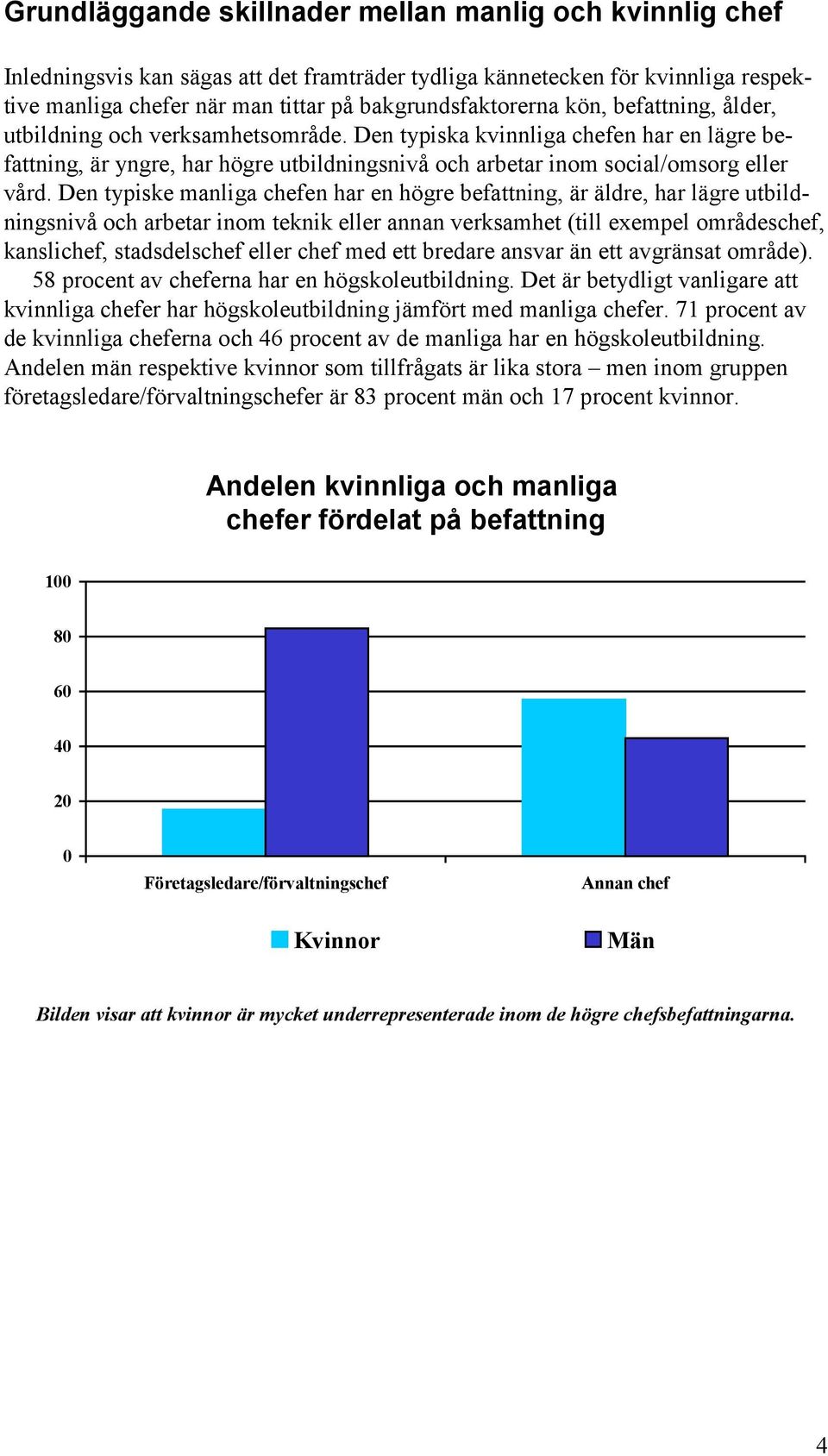 Den typiske manliga chefen har en högre befattning, är äldre, har lägre utbildningsnivå och arbetar inom teknik eller annan verksamhet (till exempel områdeschef, kanslichef, stadsdelschef eller chef