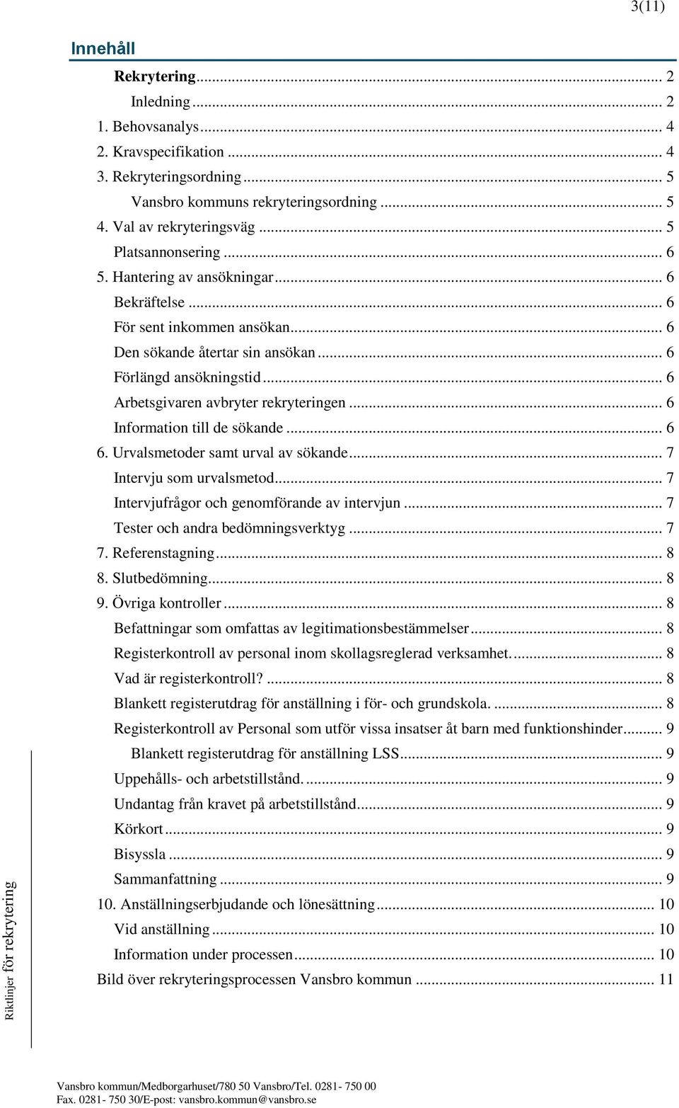 .. 6 Arbetsgivaren avbryter rekryteringen... 6 Information till de sökande... 6 6. Urvalsmetoder samt urval av sökande... 7 Intervju som urvalsmetod... 7 Intervjufrågor och genomförande av intervjun.