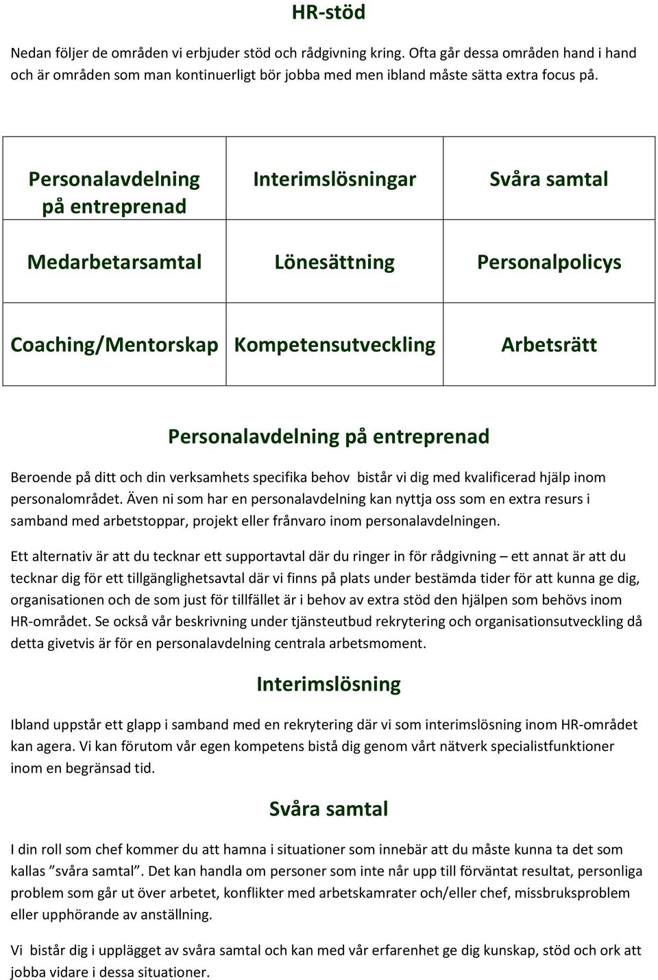 Beroende på ditt och din verksamhets specifika behov bistår vi dig med kvalificerad hjälp inom personalområdet.