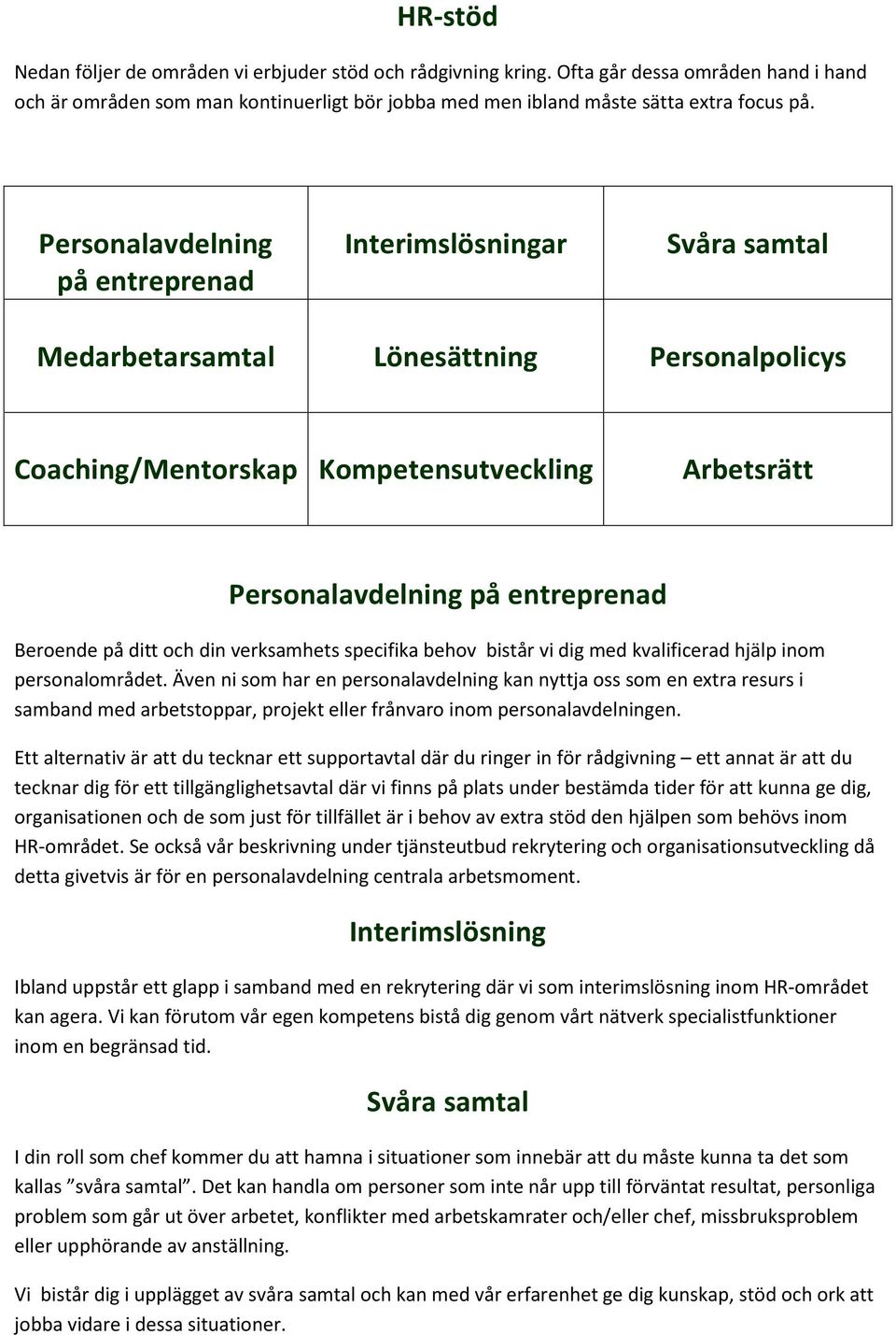 Beroende på ditt och din verksamhets specifika behov bistår vi dig med kvalificerad hjälp inom personalområdet.