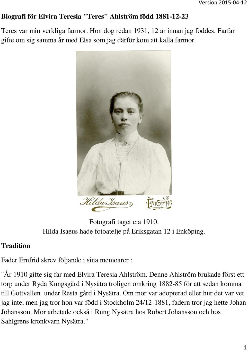 Fader Ernfrid skrev följande i sina memoarer : "År 1910 gifte sig far med Elvira Teresia Ahlström.