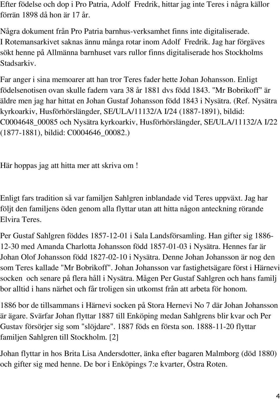 Far anger i sina memoarer att han tror Teres fader hette Johan Johansson. Enligt födelsenotisen ovan skulle fadern vara 38 år 1881 dvs född 1843.