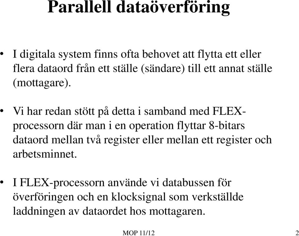 Vi har redan stött på detta i samband med FLEXprocessorn där man i en operation flyttar 8-bitars dataord mellan två