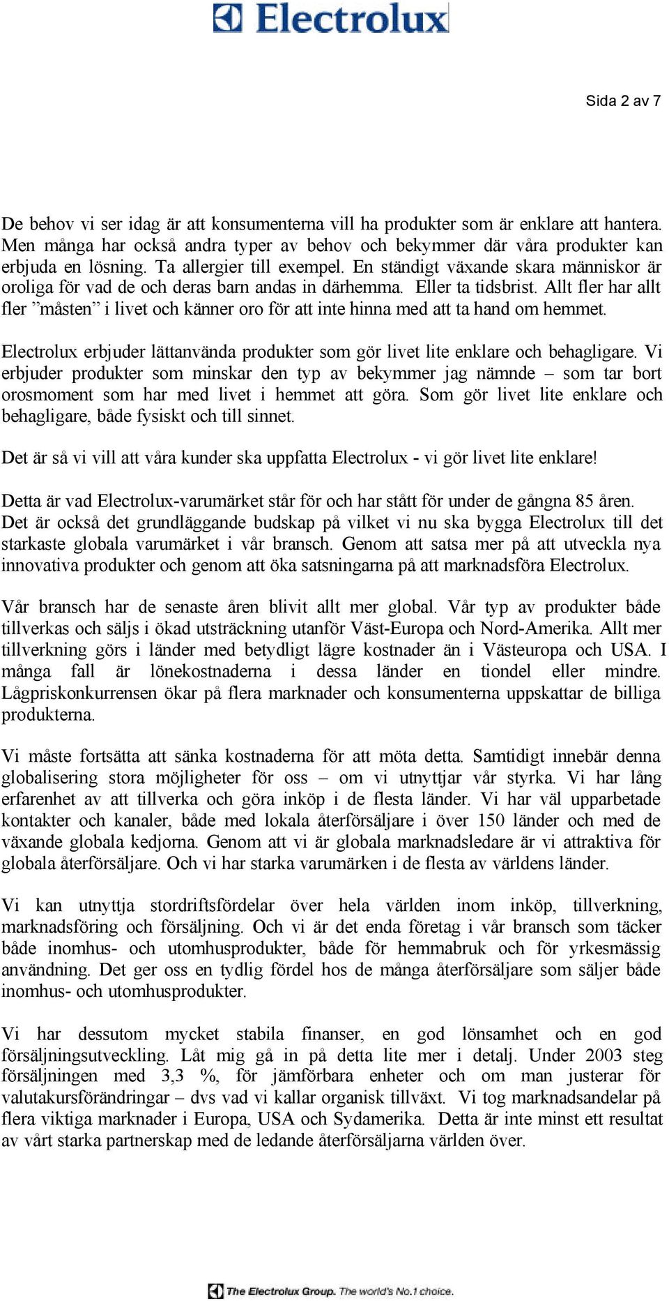 Allt fler har allt fler måsten i livet och känner oro för att inte hinna med att ta hand om hemmet. Electrolux erbjuder lättanvända produkter som gör livet lite enklare och behagligare.