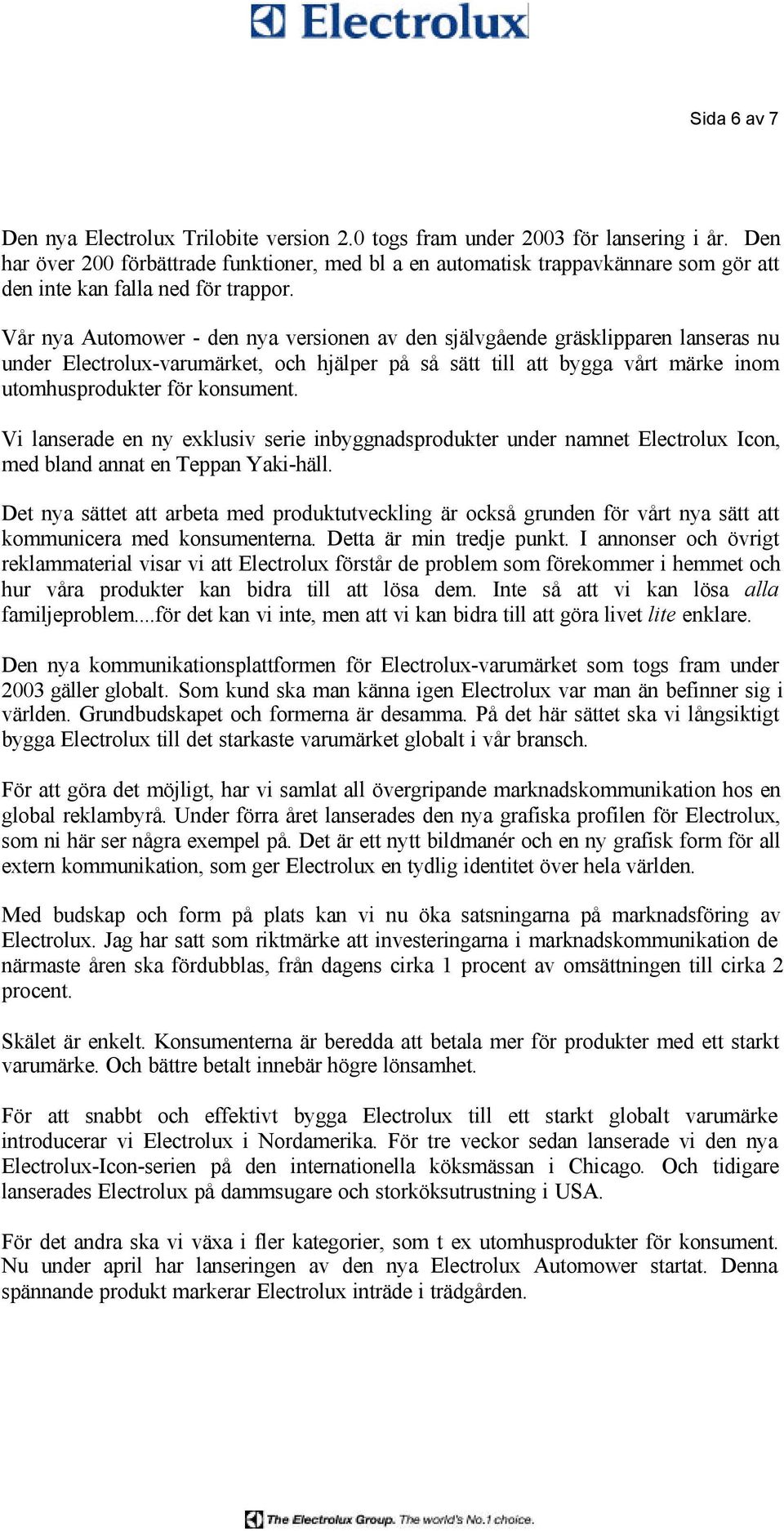 Vår nya Automower - den nya versionen av den självgående gräsklipparen lanseras nu under Electrolux-varumärket, och hjälper på så sätt till att bygga vårt märke inom utomhusprodukter för konsument.