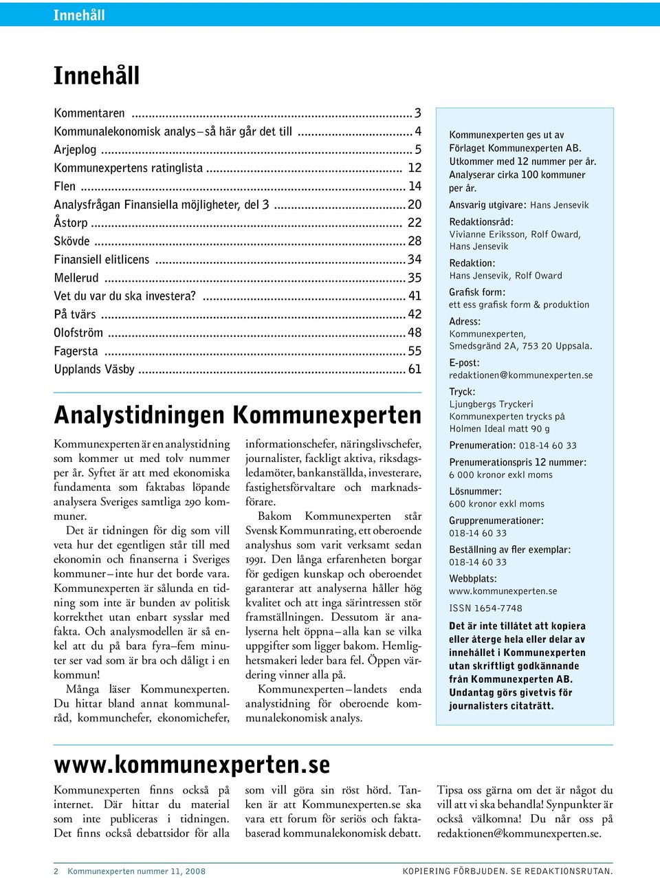 .. 61 Analystidningen Kommunexperten Kommunexperten är en analystidning som kommer ut med tolv nummer per år.