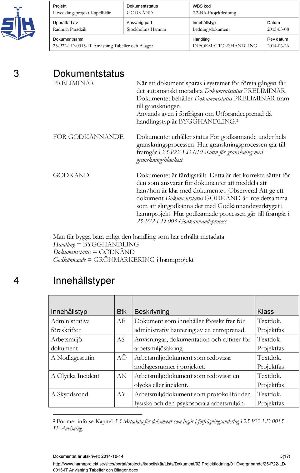 Hur granskningsprocessen går till framgår i 25-P22-LD-019-Rutin för granskning med granskningsblankett Dokumentet är färdigställt.