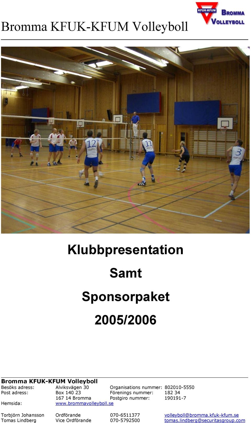Hemsida: 167 14 Bromma Postgiro nummer: 190191-7 www.brommavolleyboll.
