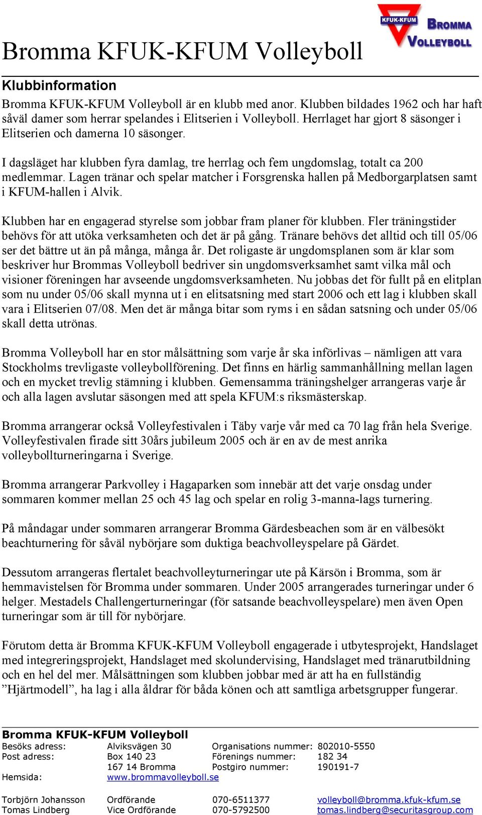 Lagen tränar och spelar matcher i Forsgrenska hallen på Medborgarplatsen samt i KFUM-hallen i Alvik. Klubben har en engagerad styrelse som jobbar fram planer för klubben.