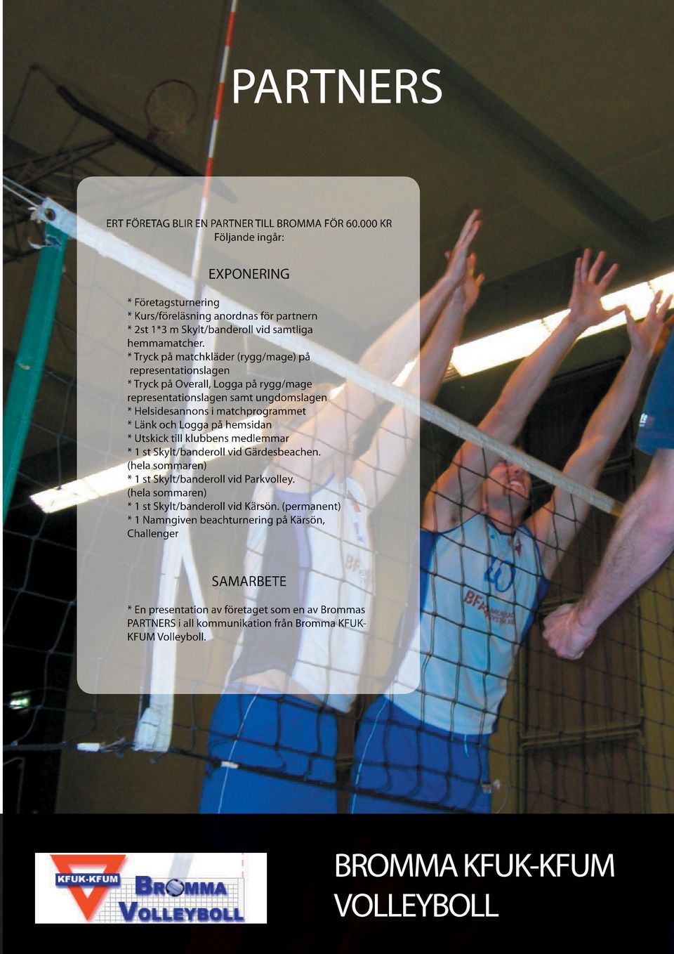 * Tryck på matchkläder (rygg/mage) på representationslagen * Tryck på Overall, Logga på rygg/mage representationslagen samt ungdomslagen * Helsidesannons i matchprogrammet