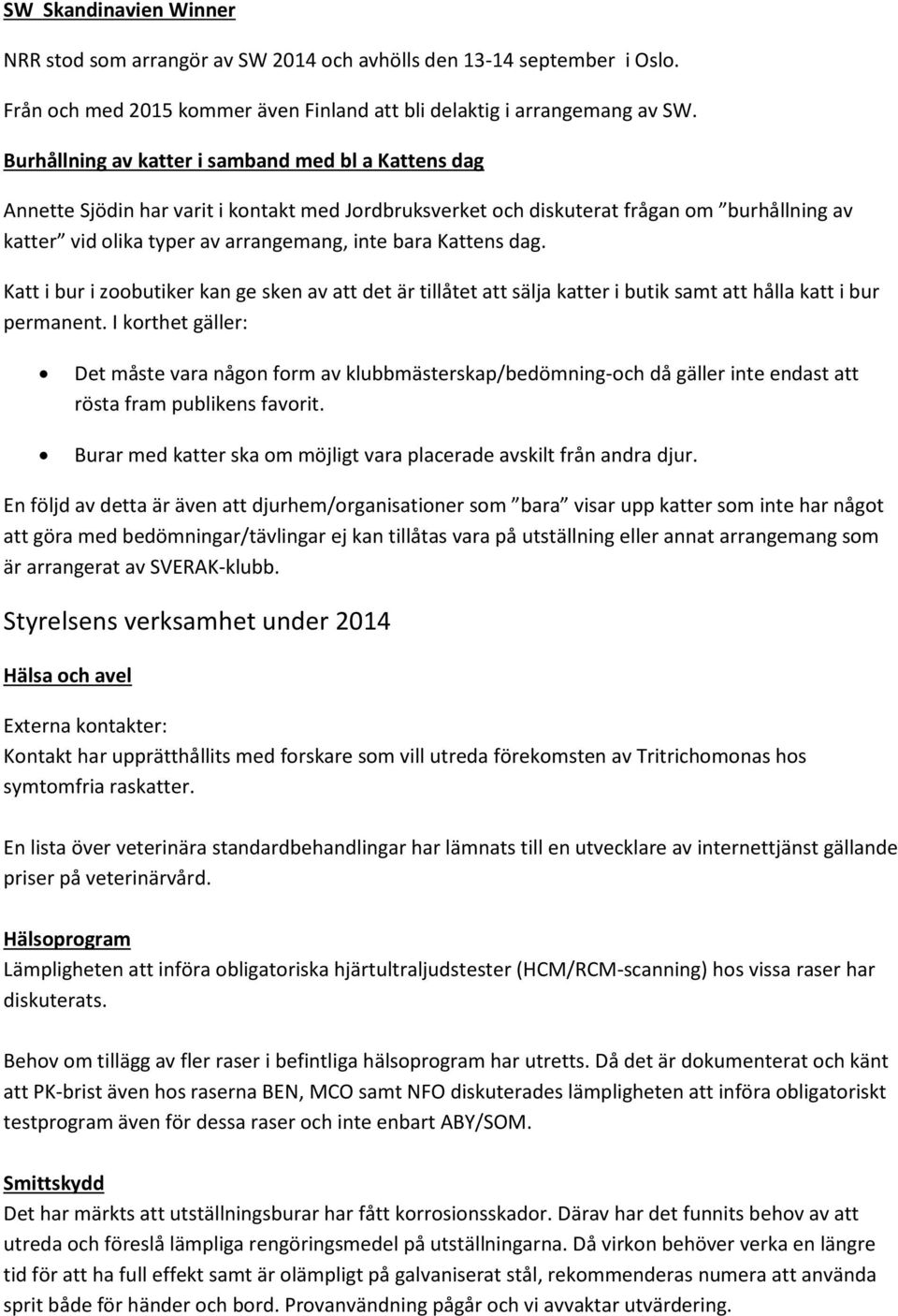 Kattens dag. Katt i bur i zoobutiker kan ge sken av att det är tillåtet att sälja katter i butik samt att hålla katt i bur permanent.