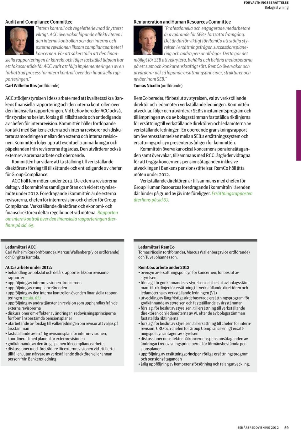 För att säkerställa att den finansiella rapporteringen är korrekt och följer fastställd tidplan har ett fokusområde för ACC varit att följa implementeringen av en förbättrad process för intern