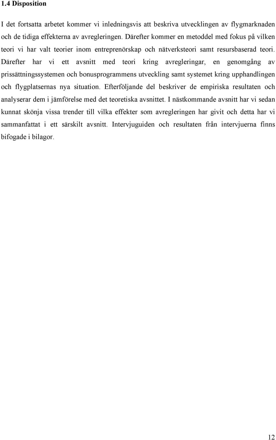 Därefter har vi ett avsnitt med teori kring avregleringar, en genomgång av prissättningssystemen och bonusprogrammens utveckling samt systemet kring upphandlingen och flygplatsernas nya situation.