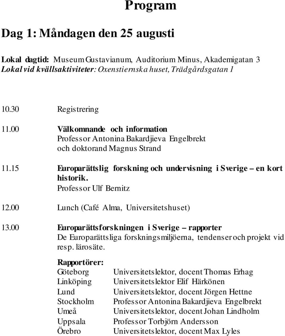 Professor Ulf Bernitz 12.00 Lunch (Café Alma, Universitetshuset) 13.00 Europarättsforskningen i Sverige rapporter De Europarättsliga forskningsmiljöerna, tendenser och projekt vid resp. lärosäte.