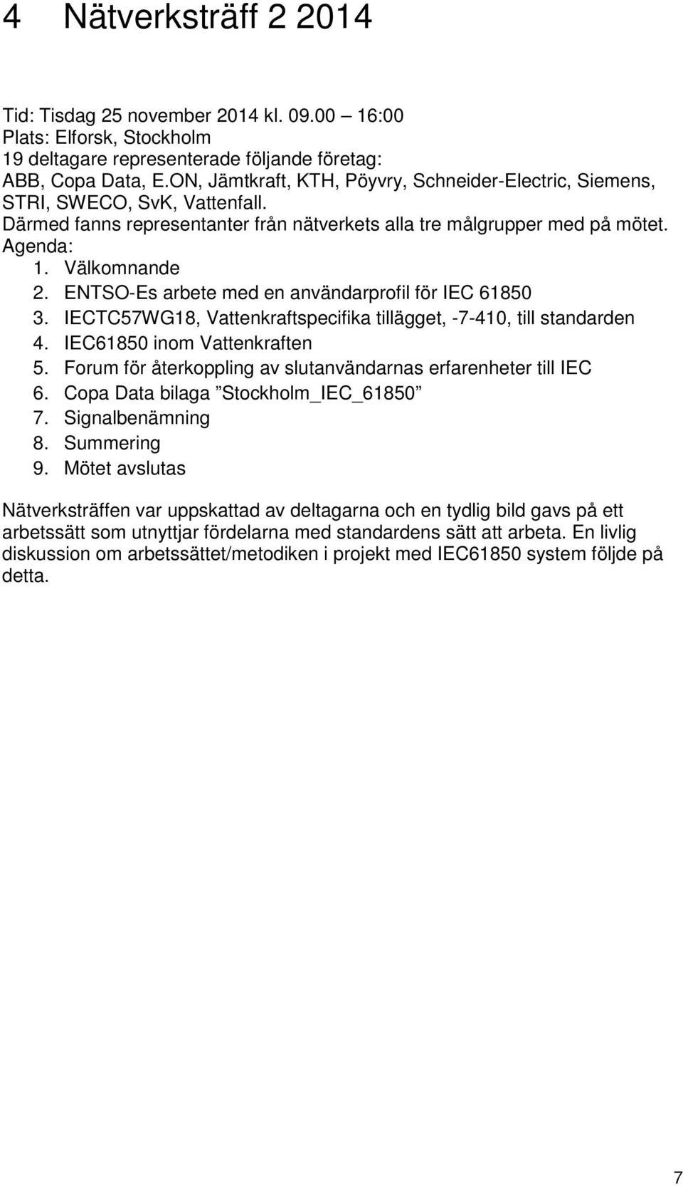 ENTSO-Es arbete med en användarprofil för IEC 61850 3. IECTC57WG18, Vattenkraftspecifika tillägget, -7-410, till standarden 4. IEC61850 inom Vattenkraften 5.
