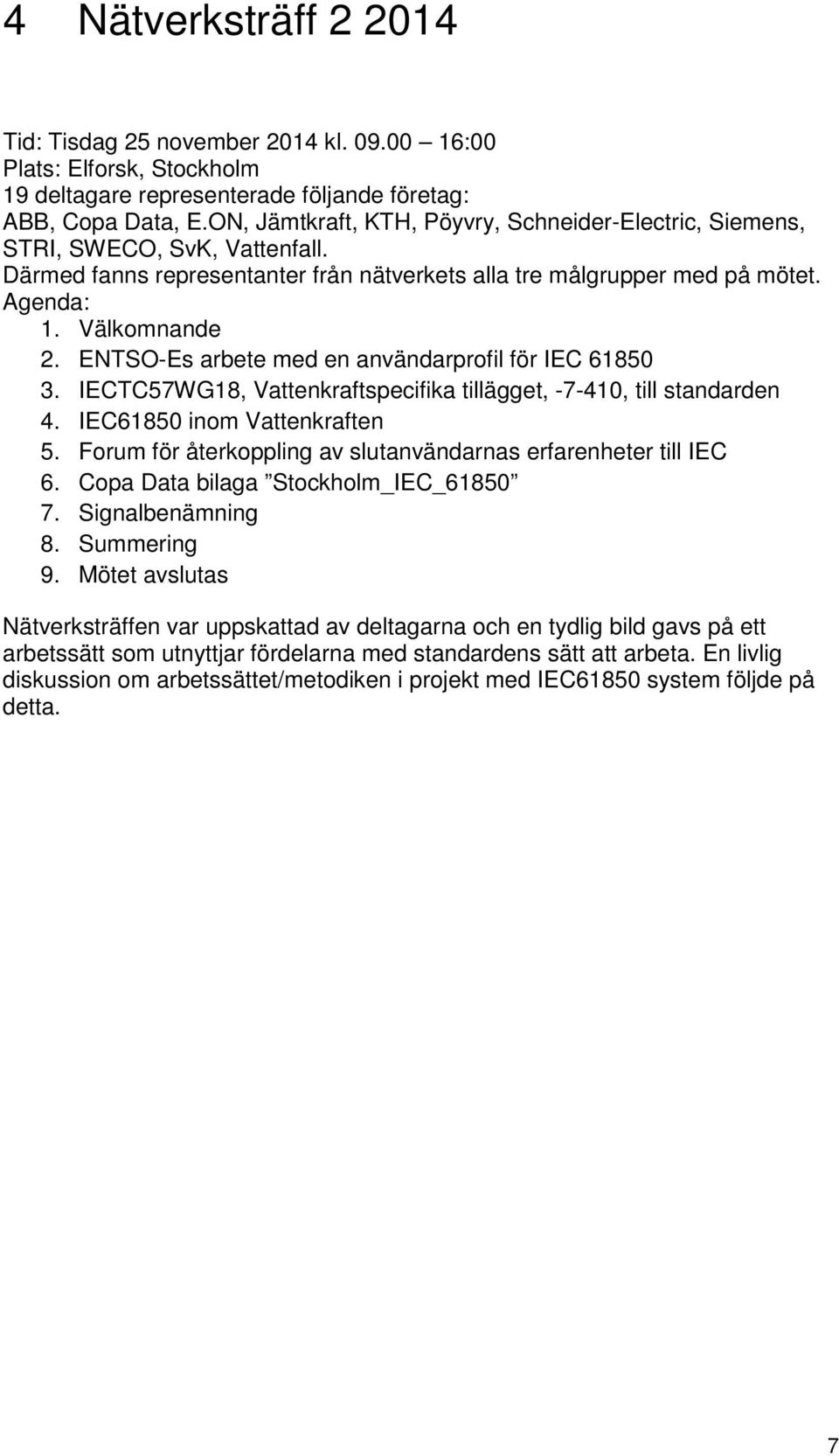 ENTSO-Es arbete med en användarprofil för IEC 61850 3. IECTC57WG18, Vattenkraftspecifika tillägget, -7-410, till standarden 4. IEC61850 inom Vattenkraften 5.