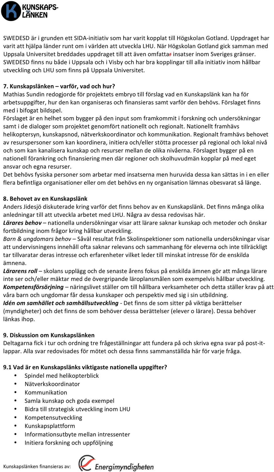 SWEDESD finns nu både i Uppsala och i Visby och har bra kopplingar till alla initiativ inom hållbar utveckling och LHU som finns på Uppsala Universitet. 7. Kunskapslänken varför, vad och hur?