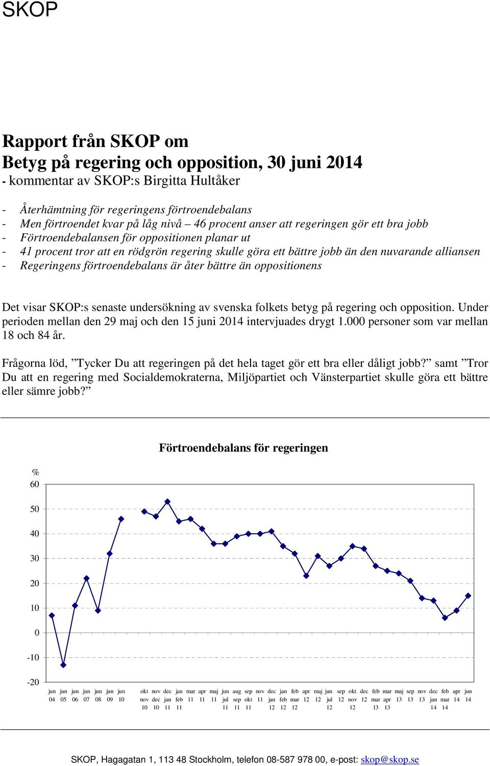 oppositionens Det visar SKOP:s senaste undersökning av svenska folkets betyg på regering och opposition. Under perioden mellan den 29 maj och den 15 i intervjuades drygt 1.