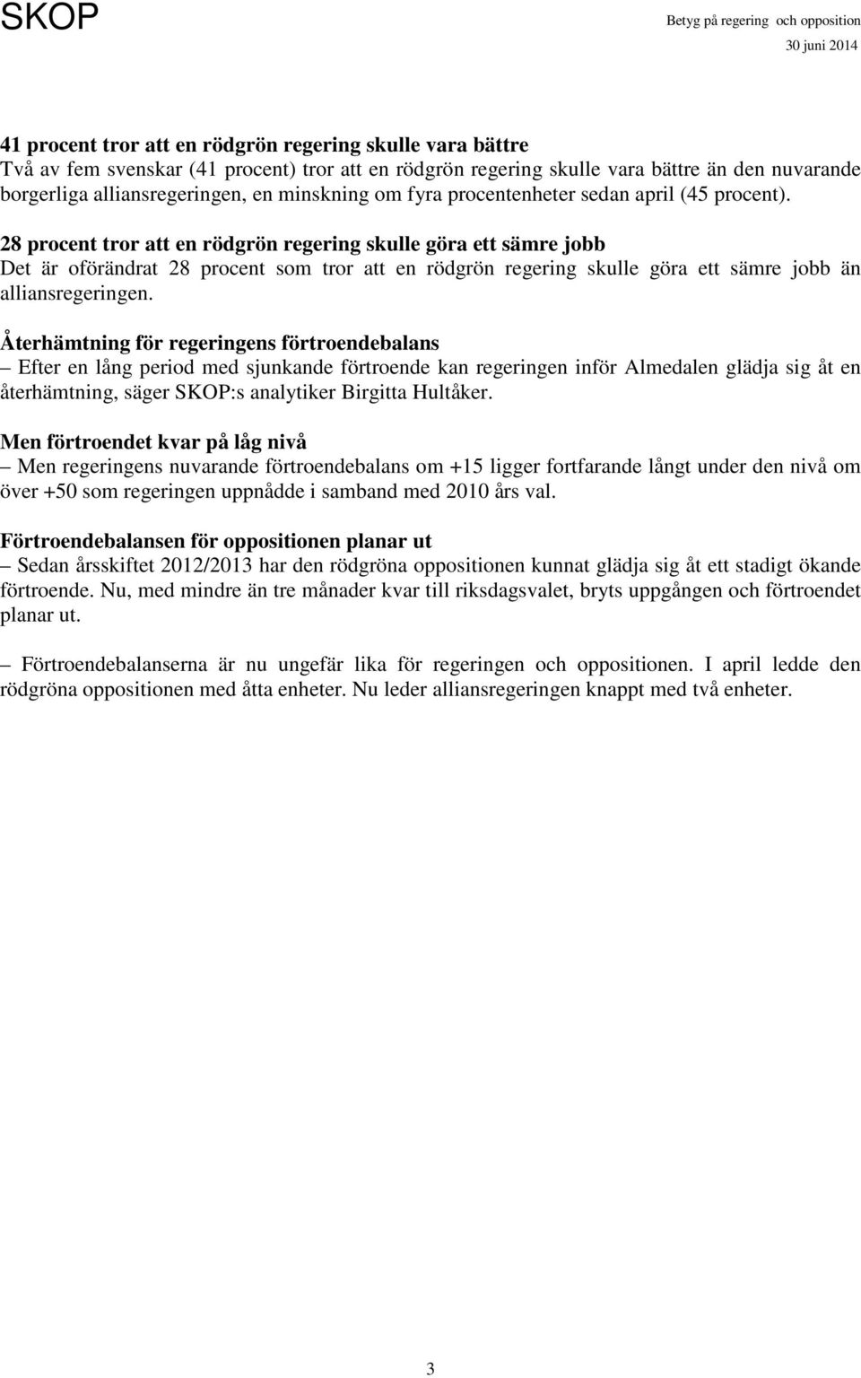 28 procent tror att en rödgrön regering skulle göra ett sämre jobb Det är oförändrat 28 procent som tror att en rödgrön regering skulle göra ett sämre jobb än alliansregeringen.