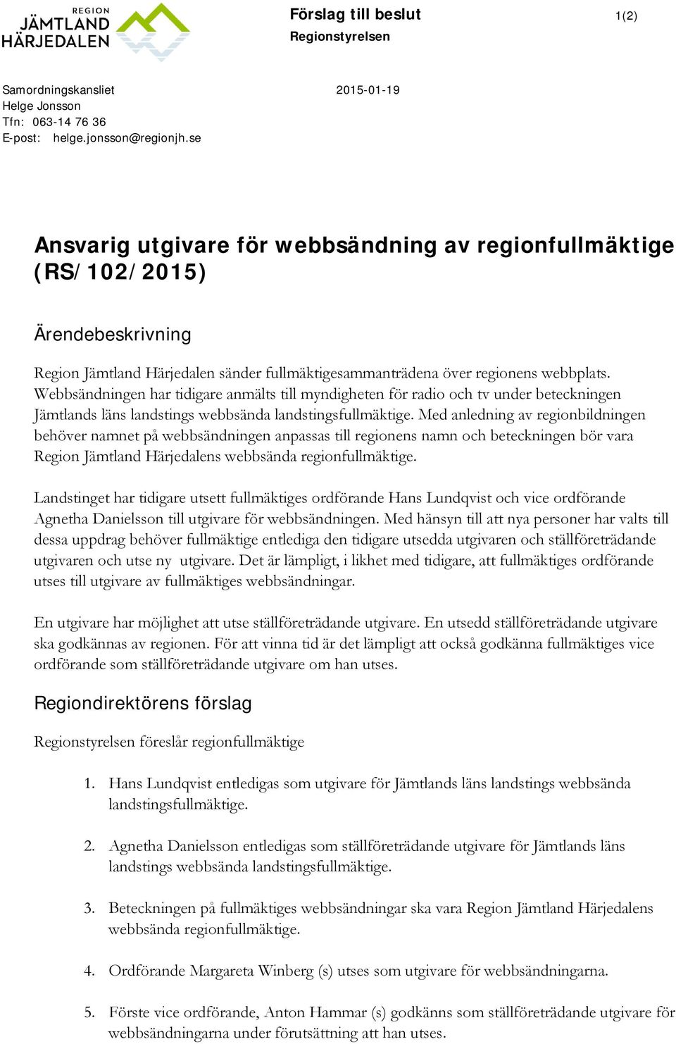 Webbsändningen har tidigare anmälts till myndigheten för radio och tv under beteckningen Jämtlands läns landstings webbsända landstingsfullmäktige.