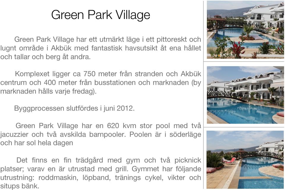 Byggprocessen slutfördes i juni 2012. Green Park Village har en 620 kvm stor pool med två jacuzzier och två avskilda barnpooler.
