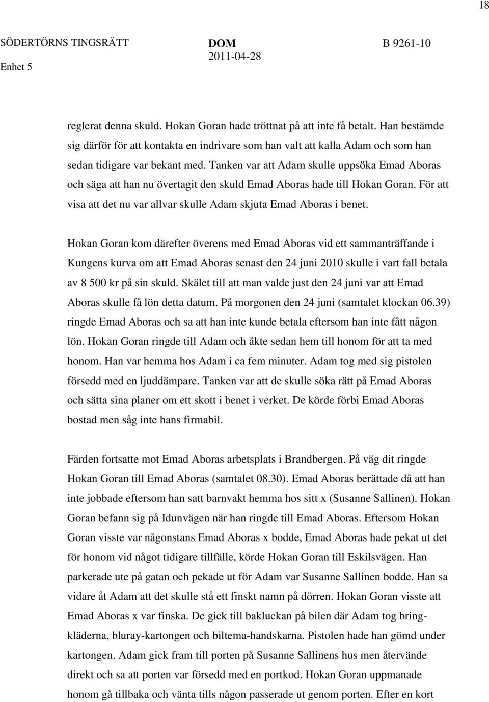 Hokan Goran kom därefter överens med Emad Aboras vid ett sammanträffande i Kungens kurva om att Emad Aboras senast den 24 juni 2010 skulle i vart fall betala av 8 500 kr på sin skuld.