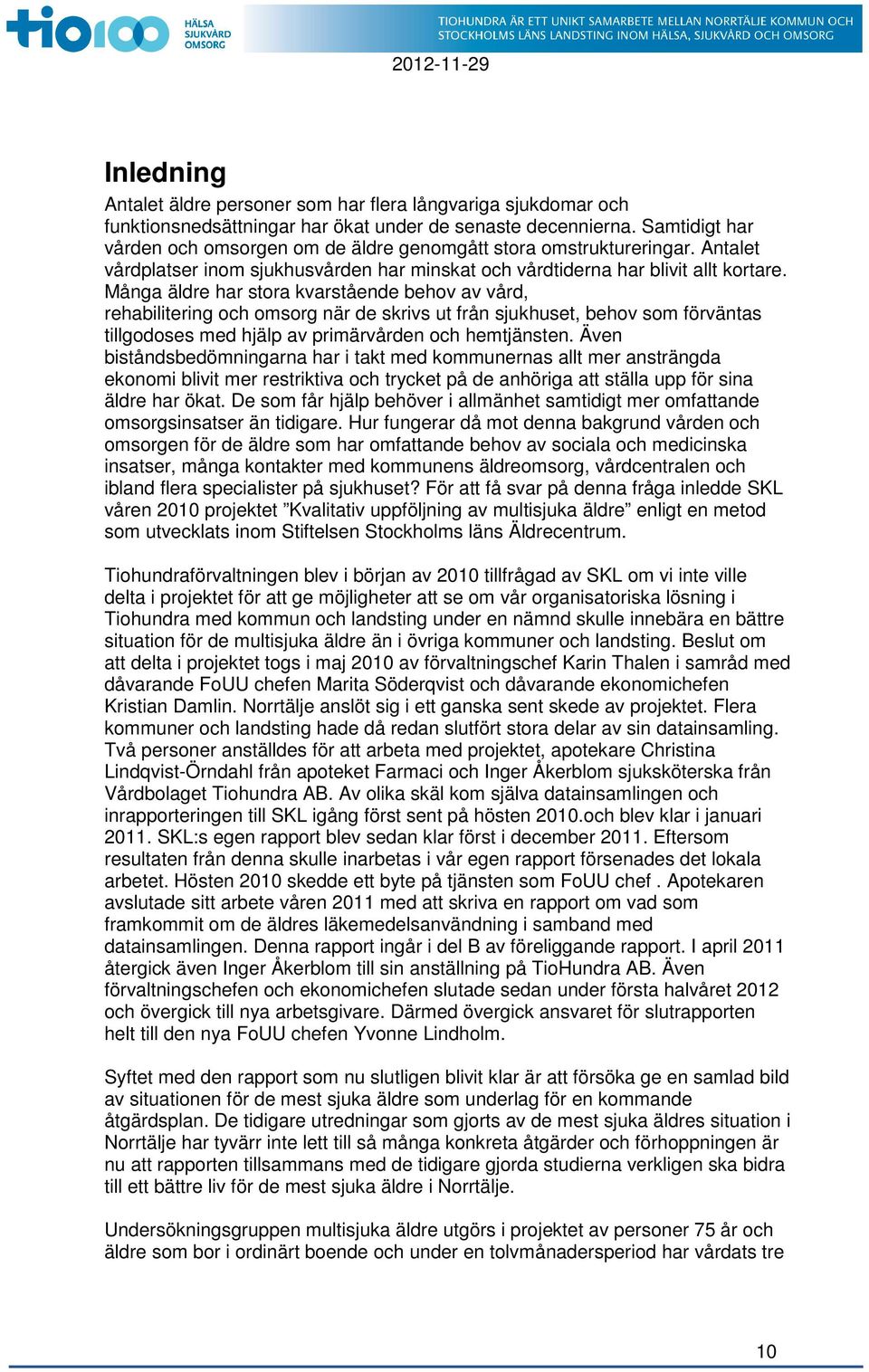 Många äldre har stora kvarstående behov av vård, rehabilitering och omsorg när de skrivs ut från sjukhuset, behov som förväntas tillgodoses med hjälp av primärvården och hemtjänsten.