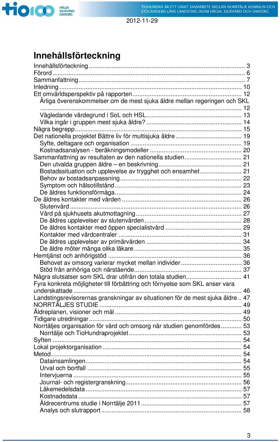 .. 15 Det nationella projektet Bättre liv för multisjuka äldre... 19 Syfte, deltagare och organisation... 19 Kostnadsanalysen - beräkningsmodeller.