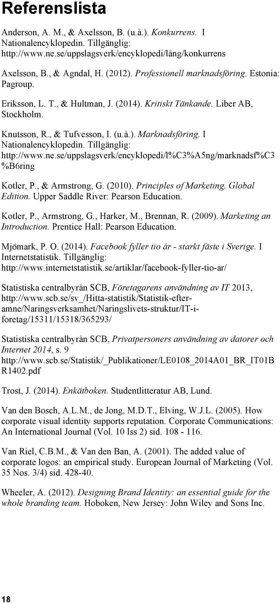 I Nationalencyklopedin. Tillgänglig: http://www.ne.se/uppslagsverk/encyklopedi/l%c3%a5ng/marknadsf%c3 %B6ring Kotler, P., & Armstrong, G. (2010). Principles of Marketing. Global Edition.