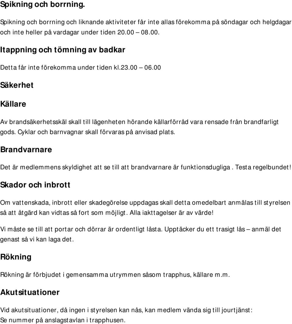 00 Säkerhet Källare Av brandsäkerhetsskäl skall till lägenheten hörande källarförråd vara rensade från brandfarligt gods. Cyklar och barnvagnar skall förvaras på anvisad plats.