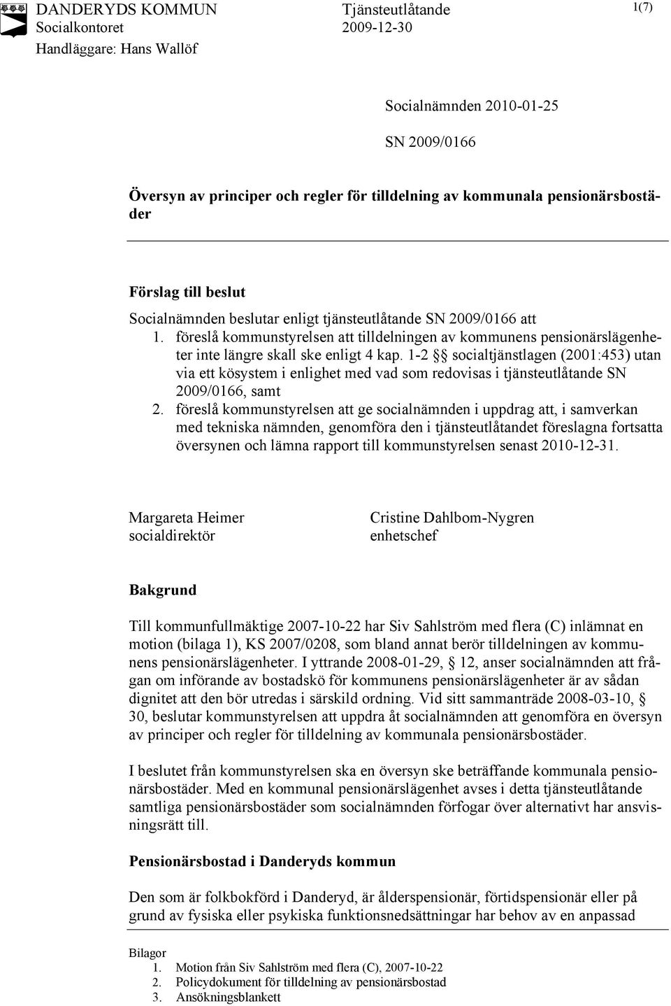 föreslå kommunstyrelsen att tilldelningen av kommunens pensionärslägenheter inte längre skall ske enligt 4 kap.