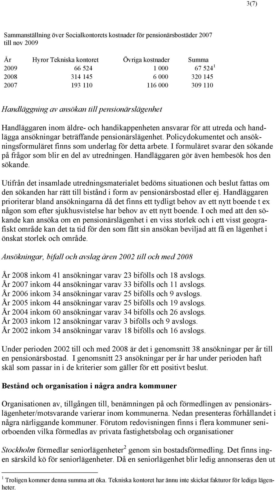 pensionärslägenhet. Policydokumentet och ansökningsformuläret finns som underlag för detta arbete. I formuläret svarar den sökande på frågor som blir en del av utredningen.