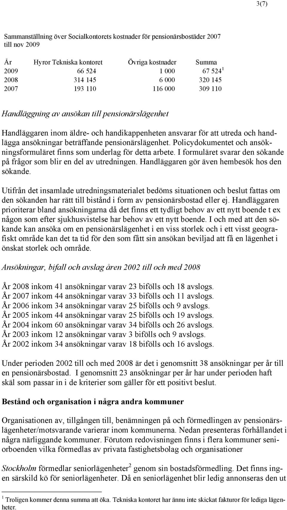 pensionärslägenhet. Policydokumentet och ansökningsformuläret finns som underlag för detta arbete. I formuläret svarar den sökande på frågor som blir en del av utredningen.