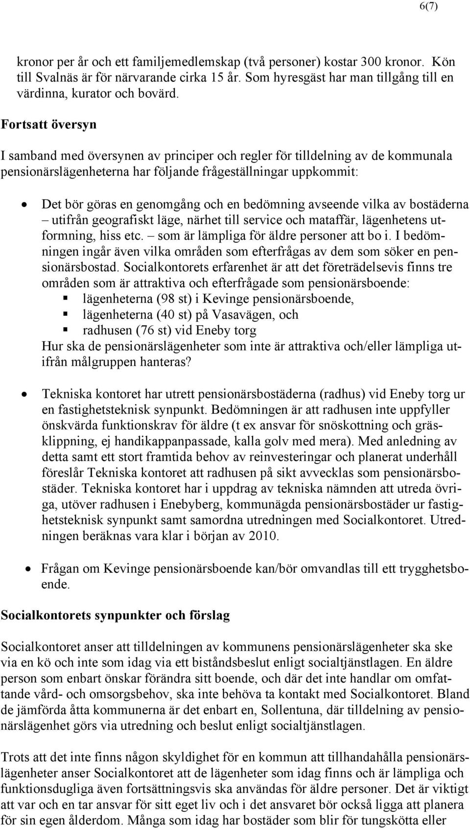 bedömning avseende vilka av bostäderna utifrån geografiskt läge, närhet till service och mataffär, lägenhetens utformning, hiss etc. som är lämpliga för äldre personer att bo i.