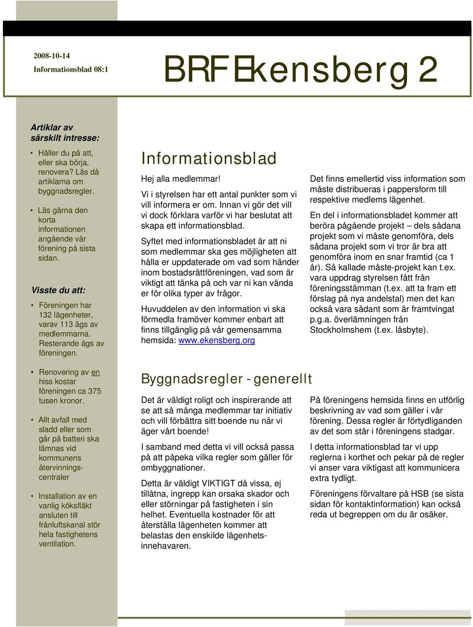 Informationsblad Hej alla medlemmar! Vi i styrelsen har ett antal punkter som vi vill informera er om. Innan vi gör det vill vi dock förklara varför vi har beslutat att skapa ett informationsblad.