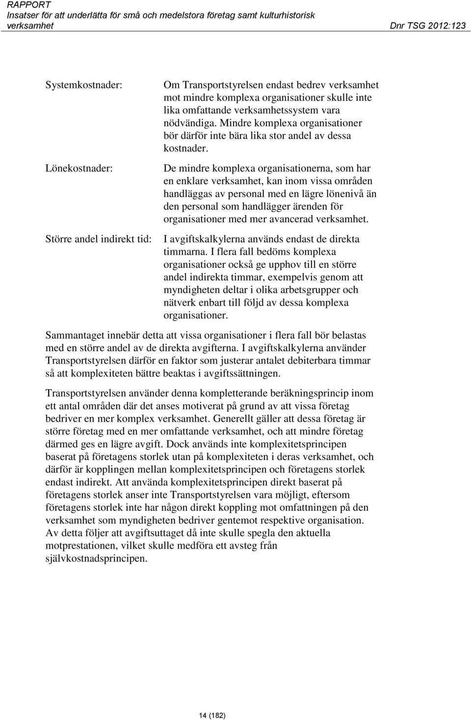 De mindre komplexa organisationerna, som har en enklare verksamhet, kan inom vissa områden handläggas av personal med en lägre lönenivå än den personal som handlägger ärenden för organisationer med
