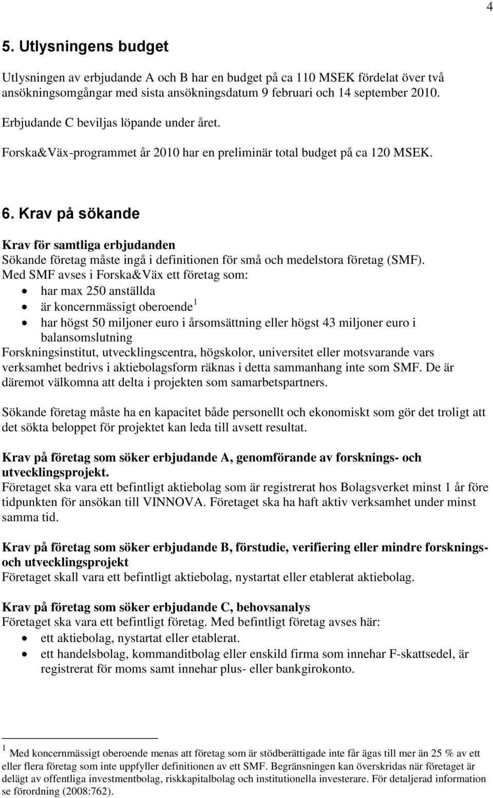 Krav på sökande Krav för samtliga erbjudanden Sökande företag måste ingå i definitionen för små och medelstora företag (SMF).