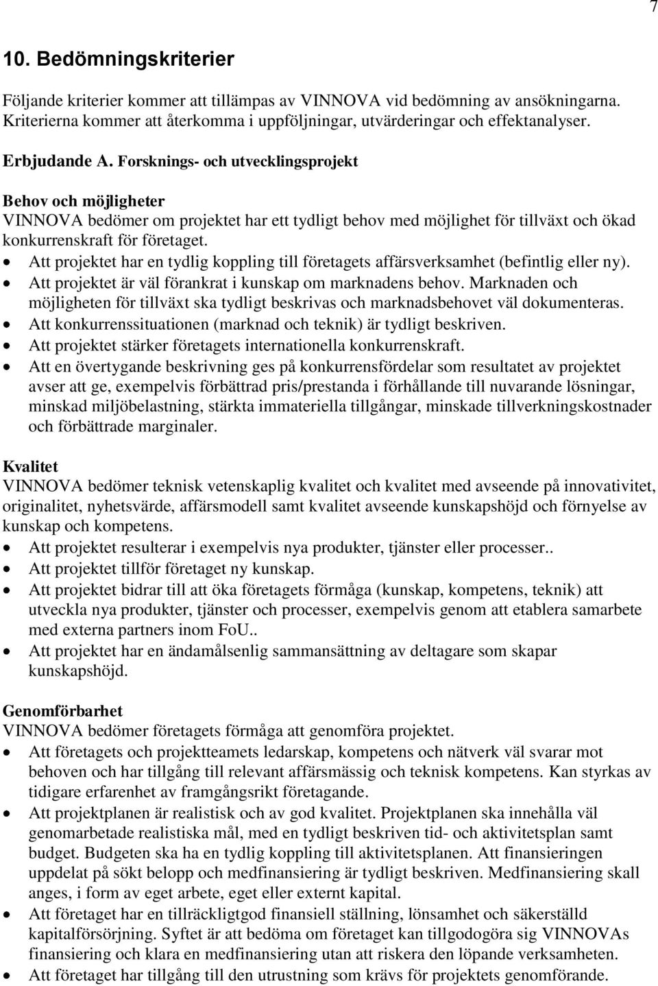 Att projektet har en tydlig koppling till företagets affärsverksamhet (befintlig eller ny). Att projektet är väl förankrat i kunskap om marknadens behov.