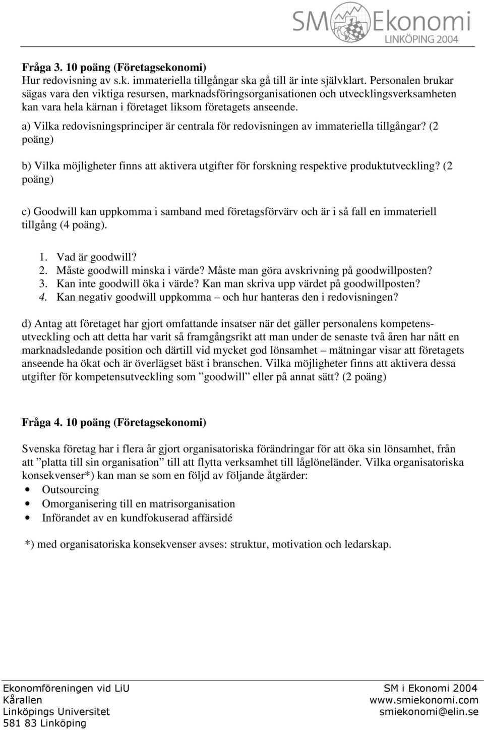 a) Vilka redovisningsprinciper är centrala för redovisningen av immateriella tillgångar? (2 poäng) b) Vilka möjligheter finns att aktivera utgifter för forskning respektive produktutveckling?