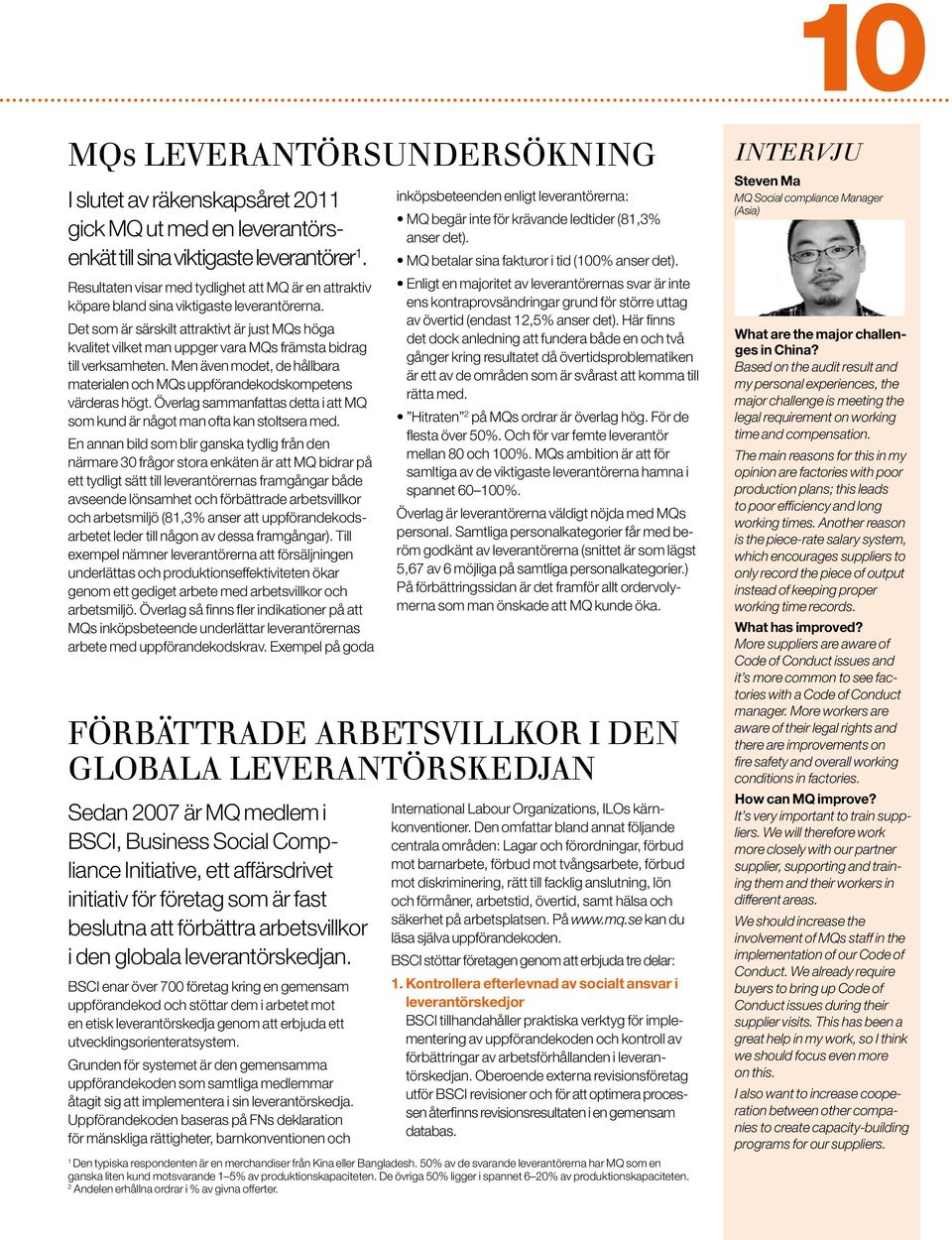 Det som är särskilt attraktivt är just MQs höga kvalitet vilket man uppger vara MQs främsta bidrag till verksamheten.