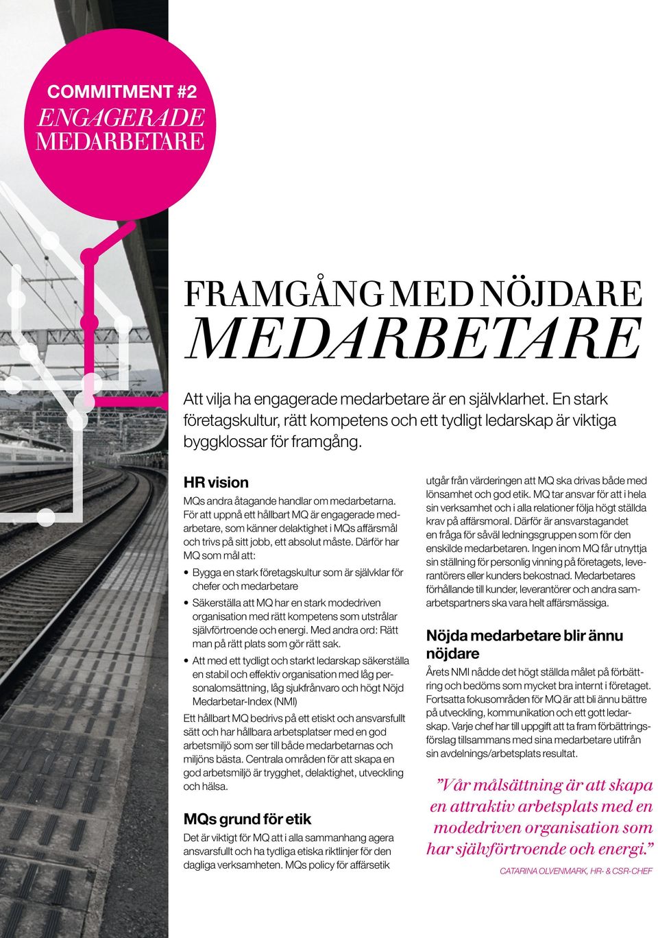 För att uppnå ett hållbart MQ är engagerade medarbetare, som känner delaktighet i MQs affärsmål och trivs på sitt jobb, ett absolut måste.