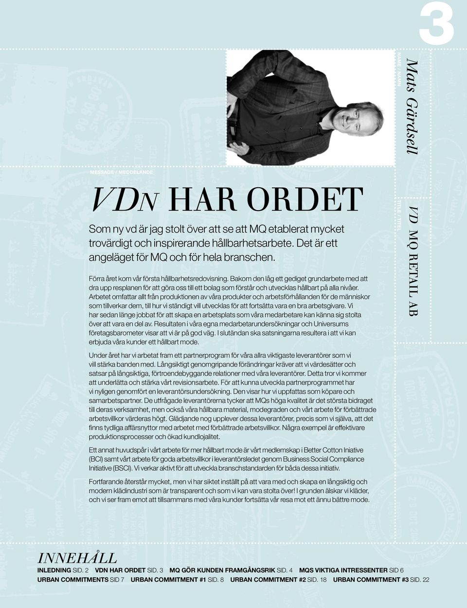 Arbetet omfattar allt från produktionen av våra produkter och arbetsförhållanden för de människor som tillverkar dem, till hur vi ständigt vill utvecklas för att fortsätta vara en bra arbetsgivare.