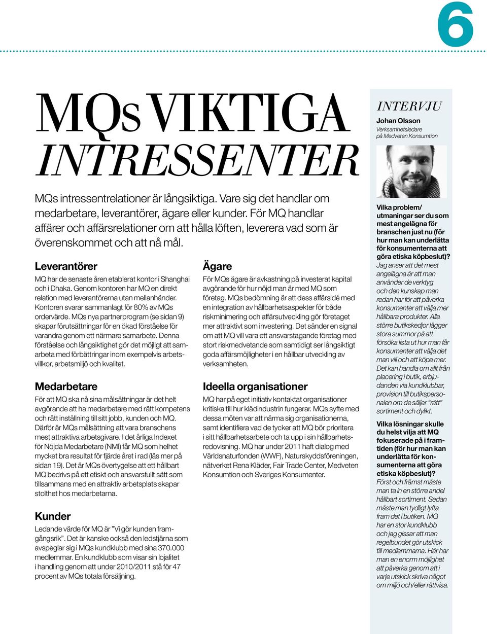 Leverantörer MQ har de senaste åren etablerat kontor i Shanghai och i Dhaka. Genom kontoren har MQ en direkt relation med leverantörerna utan mellanhänder.