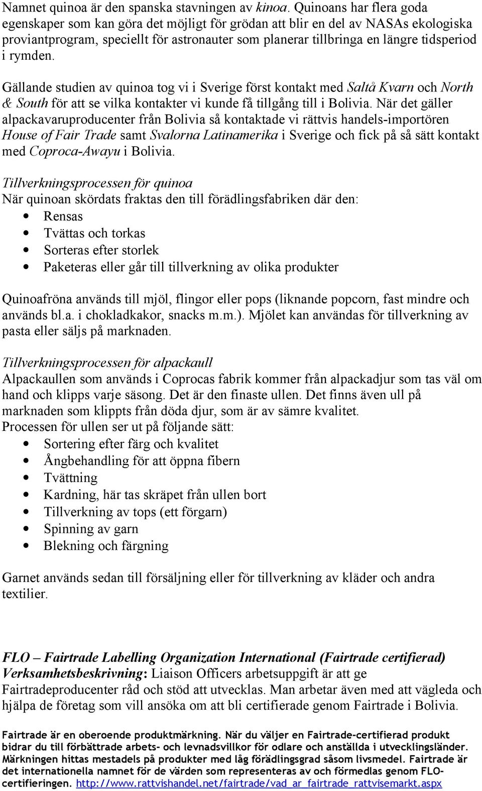 rymden. Gällande studien av quinoa tog vi i Sverige först kontakt med Saltå Kvarn och North & South för att se vilka kontakter vi kunde få tillgång till i Bolivia.