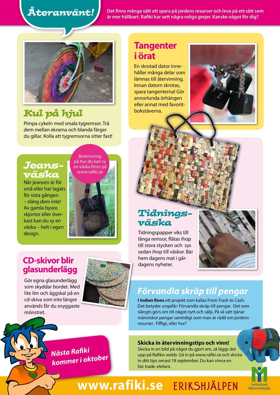 Tangenter i örat Jeansväska När jeansen är för små eller har lagats för sista gången släng dem inte! Av gamla byxor, skjortor eller överkast kan du sy en väska helt i egen design.