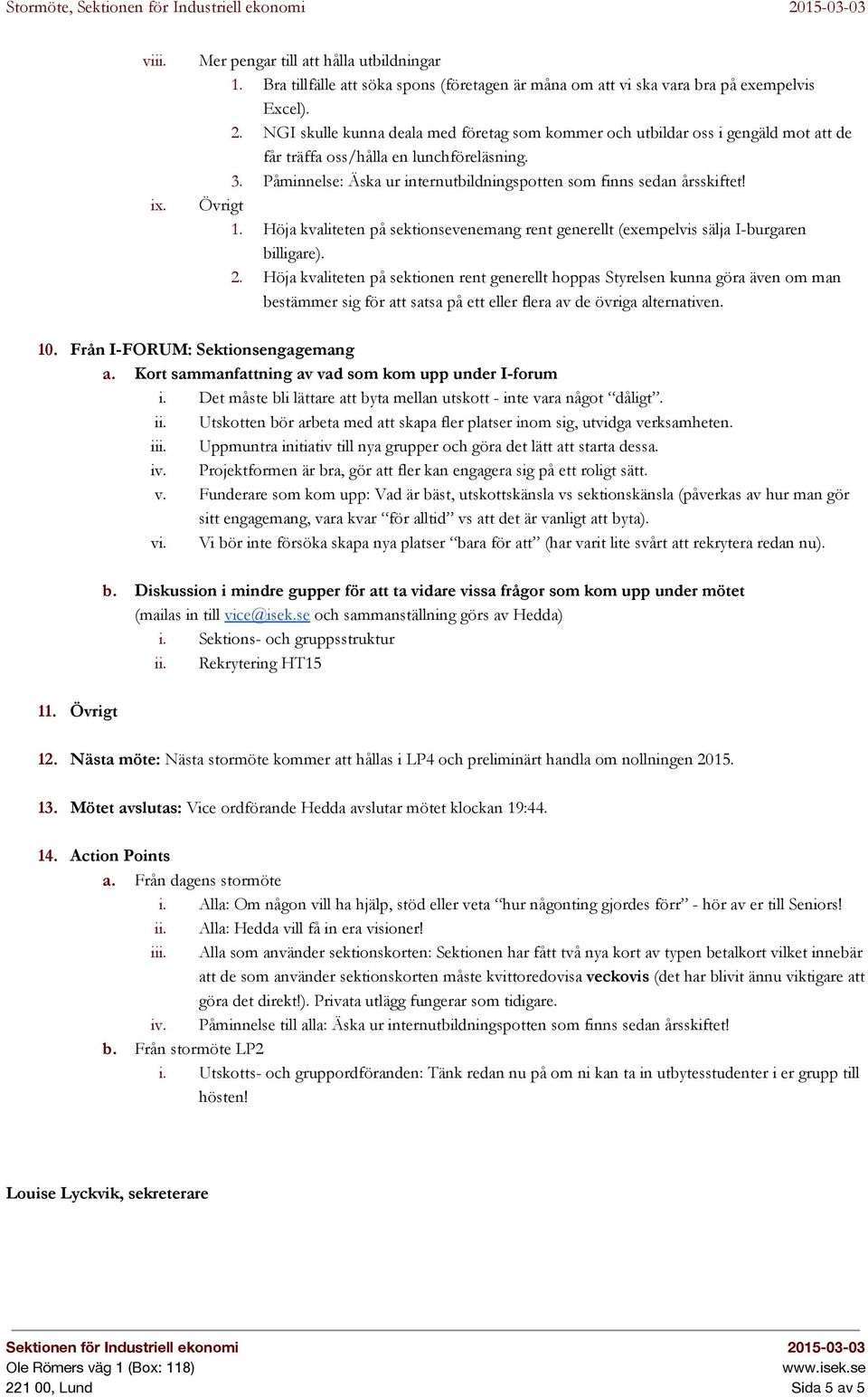 Övrigt 1. Höja kvaliteten på sektionsevenemang rent generellt (exempelvis sälja I-burgaren billigare). 2.